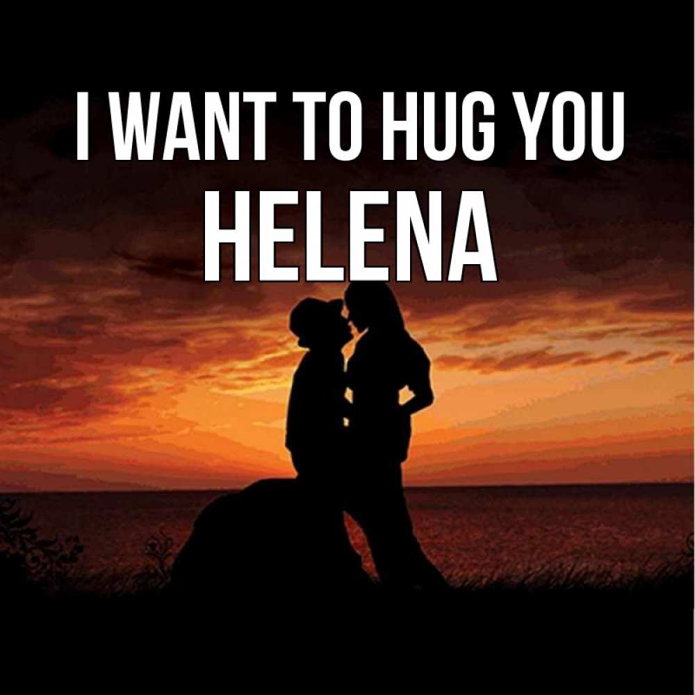 Greetings card с именем, Helena I want to hug you парень и девушка и оранжевое небо Greetings with text for free download 
