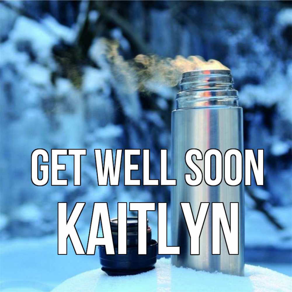 Greetings card с именем, Kaitlyn Get well soon лечитесь не болейте Greetings with text for free download 