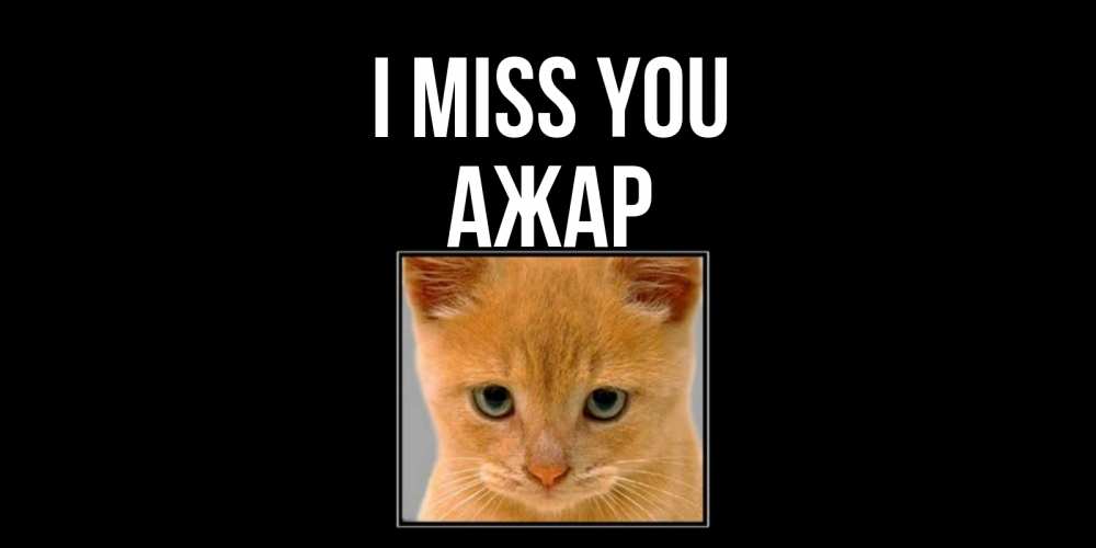 Greetings card с именем, АЖАР I miss you открытки рыжий котенок скучает по тебе Greetings with text for free download 