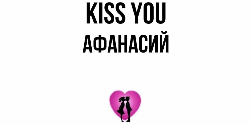 Greetings card с именем, Афанасий Kiss you поцелуй Greetings with text for free download 