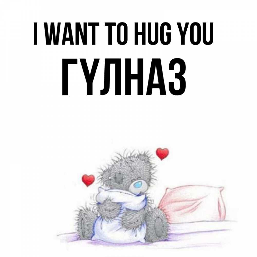 Greetings card с именем, ГҮЛНАЗ I want to hug you сердечки мишка Тедди и кроватка Greetings with text for free download 