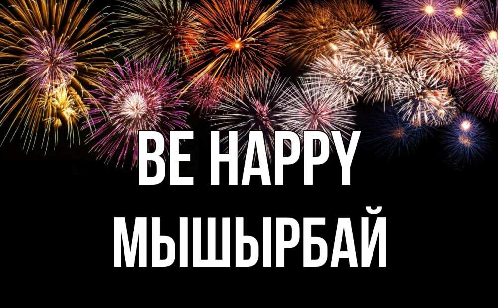 Greetings card с именем, МЫШЫРБАЙ Be happy Фейрверг 1 Greetings with text for free download 