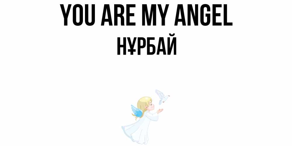 Greetings card с именем, НҰРБАЙ You are my angel ангел, голубь Greetings with text for free download 