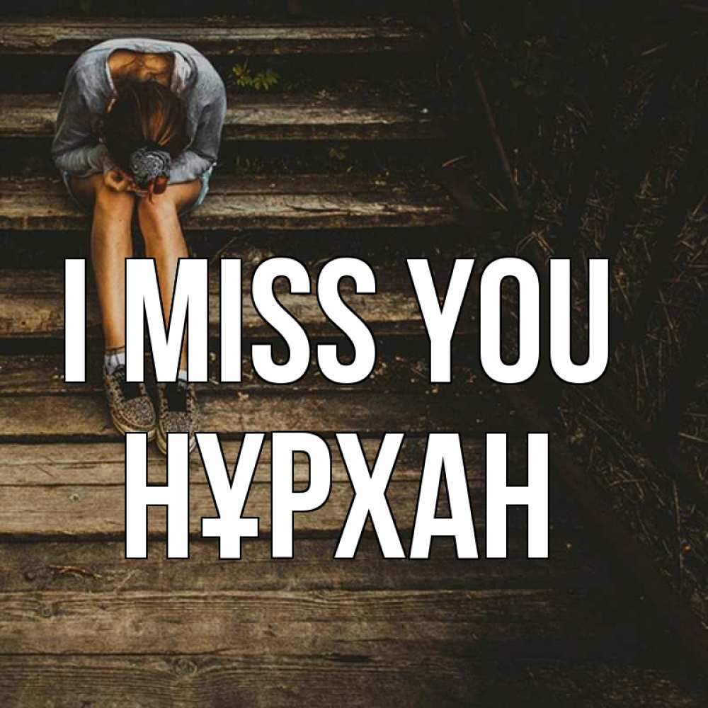 Greetings card с именем, НҰРХАН I miss you грущу Greetings with text for free download 