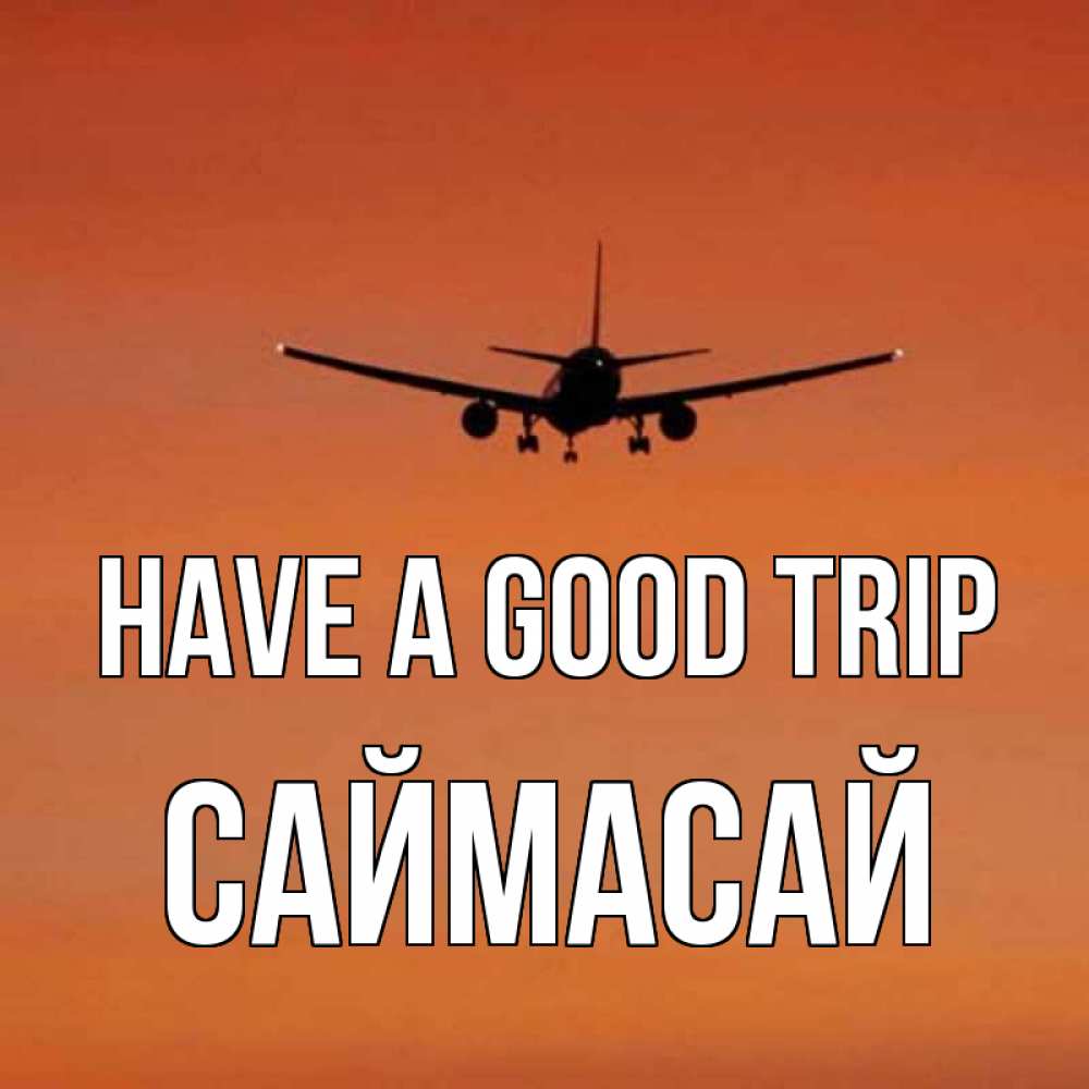 Greetings card с именем, САЙМАСАЙ Have a good trip силуэт самолета Greetings with text for free download 