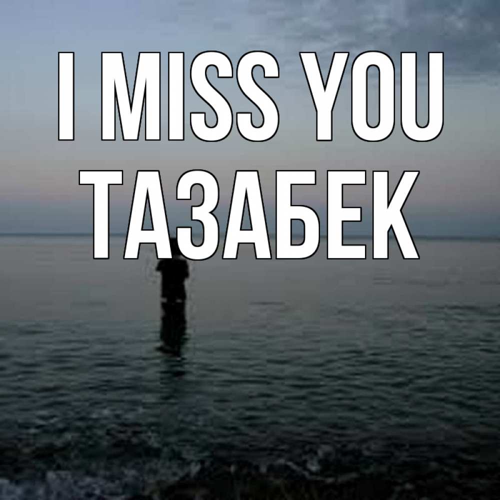 Greetings card с именем, ТАЗАБЕК I miss you скука Greetings with text for free download 