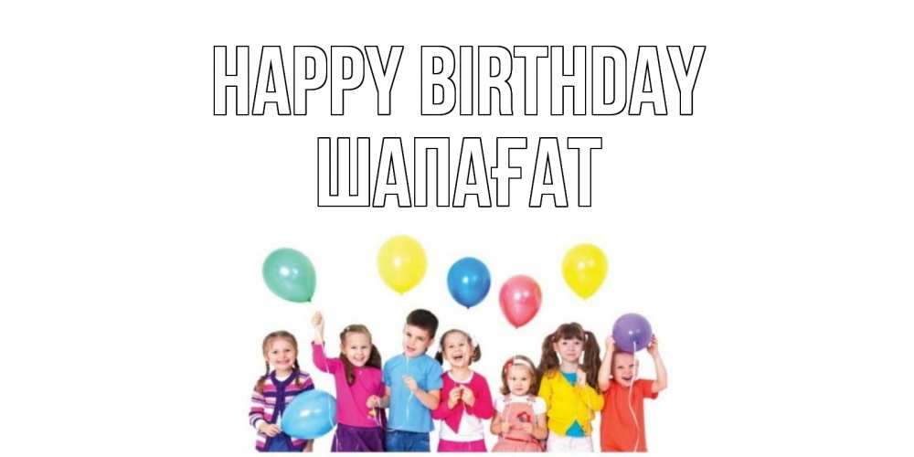 Greetings card с именем, ШАПАҒАТ Happy Birthday Дети, шары Greetings with text for free download 