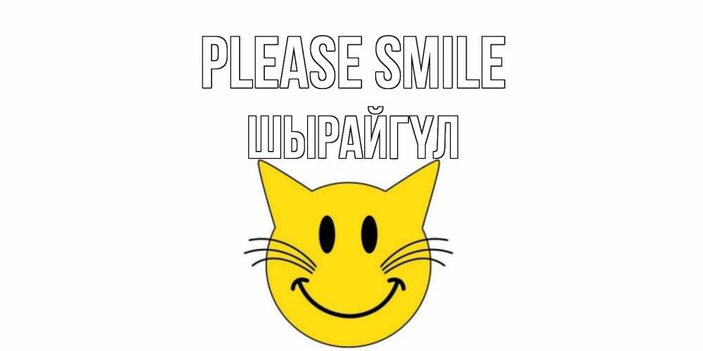 Greetings card с именем, ШЫРАЙГҮЛ Please smile кот, улыбка Greetings with text for free download 