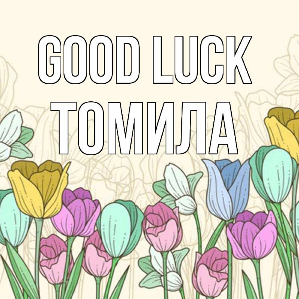 Greetings card с именем, Томила Good luck тюльпаны Greetings with text for free download 