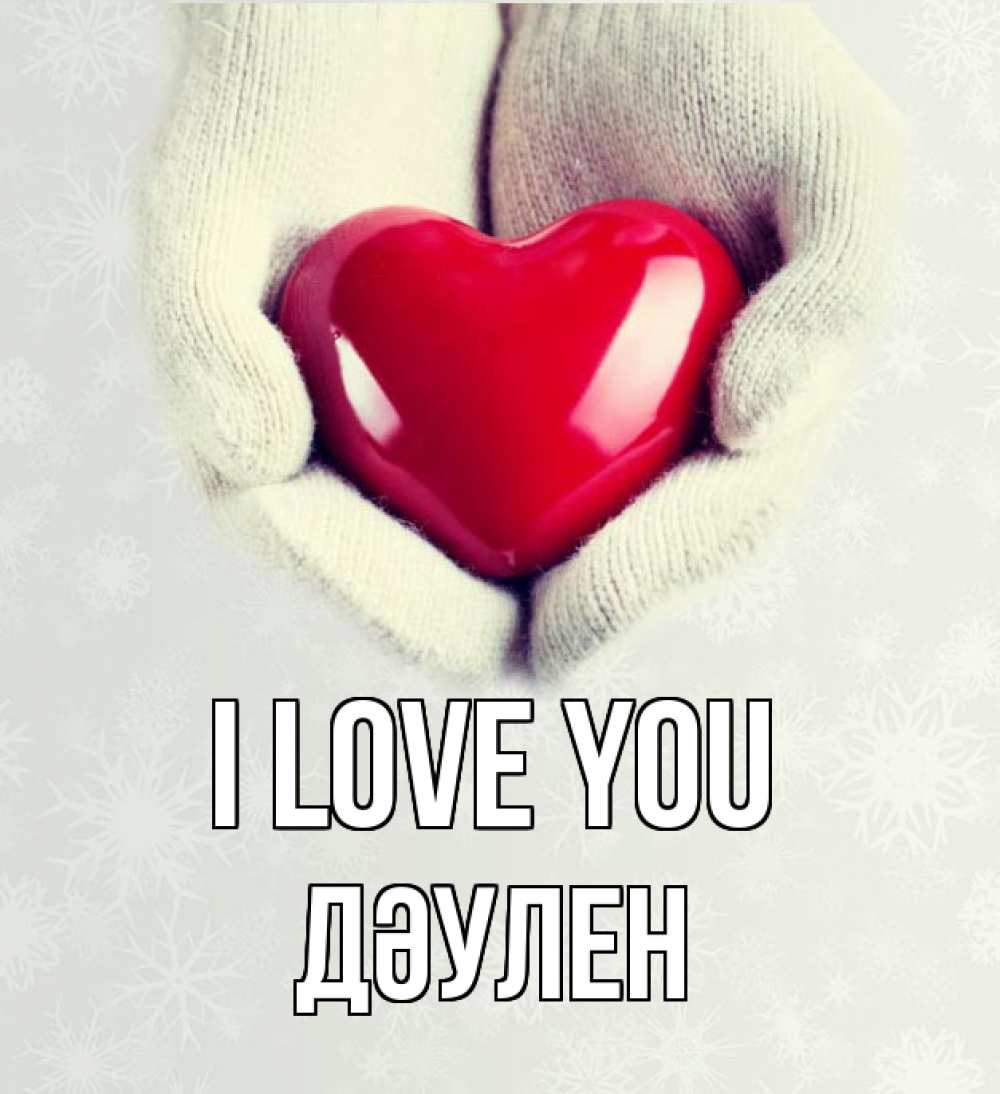 Greetings card с именем, Дәулен I love you сердечко в руках, варежки Greetings with text for free download 
