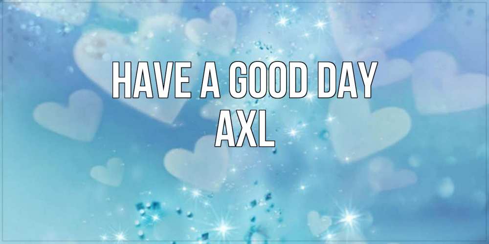 Greetings card с именем, Axl Have a good day хорошего дня Greetings with text for free download 