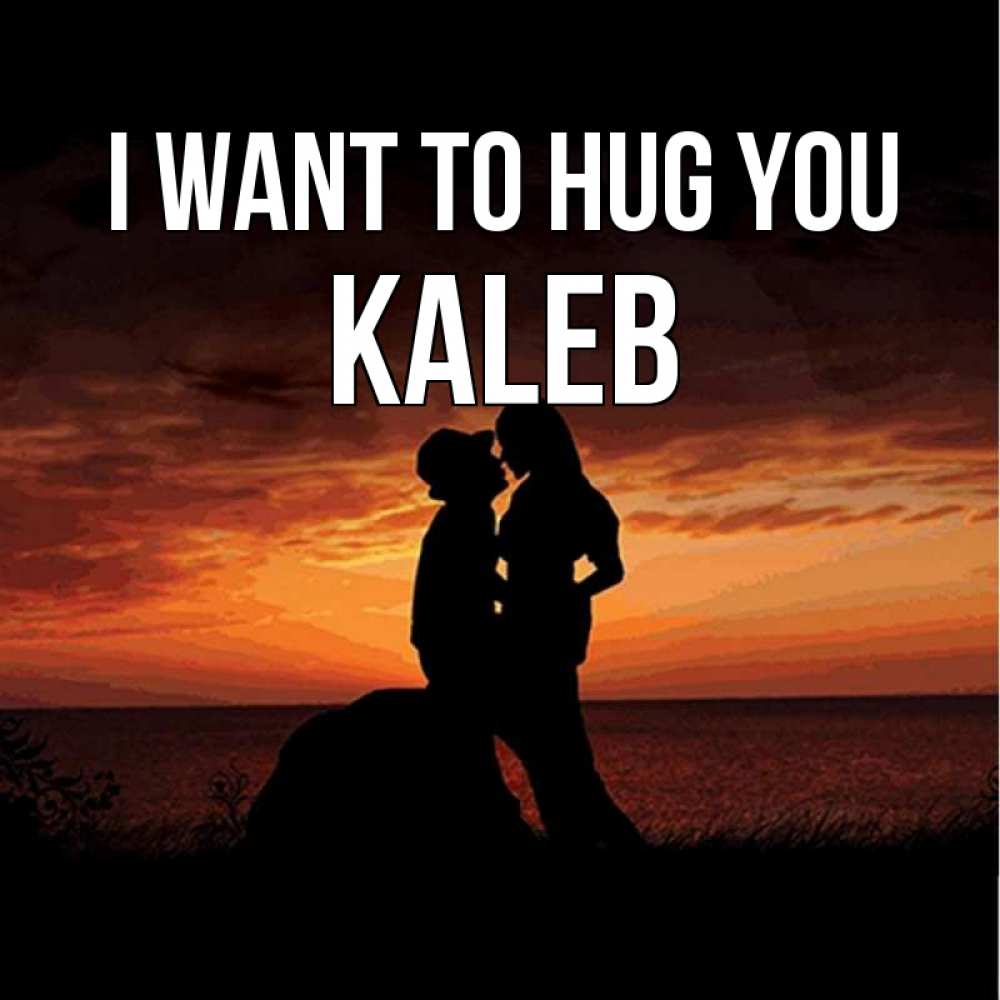 Greetings card с именем, Kaleb I want to hug you парень и девушка и оранжевое небо Greetings with text for free download 