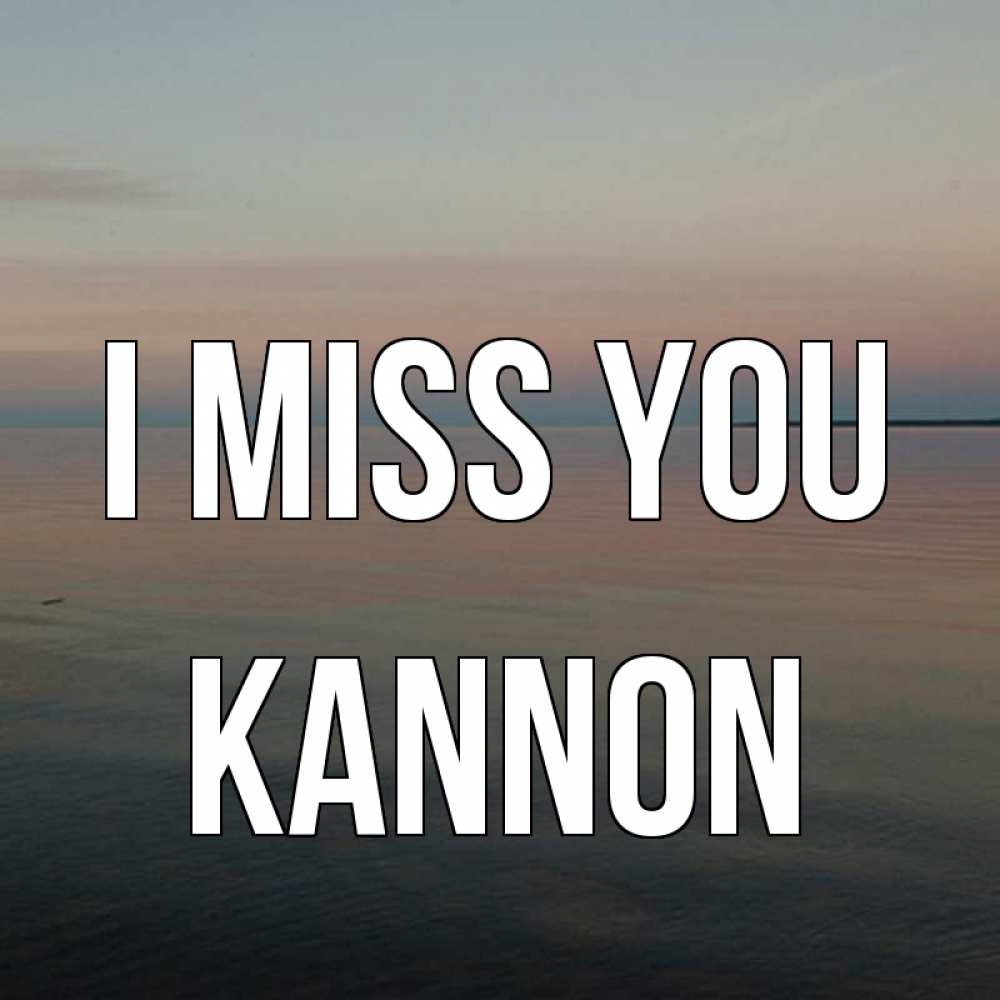 Greetings card с именем, Kannon I miss you пусто Greetings with text for free download 
