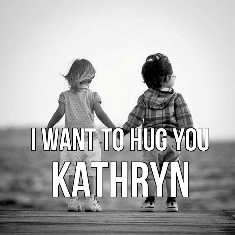 Greetings card с именем, Kathryn I want to hug you давай дружить Greetings with text for free download 