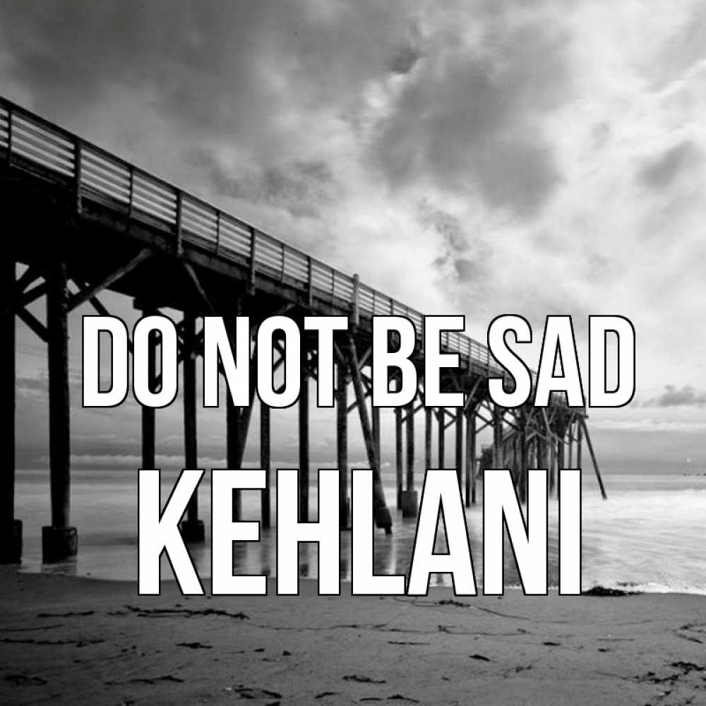 Greetings card с именем, Kehlani Do not be sad вода и пляж под мостом Greetings with text for free download 