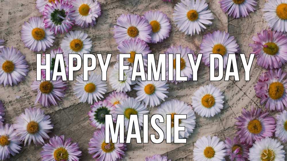 Greetings card с именем, Maisie happy family day с днем семьи Greetings with text for free download 