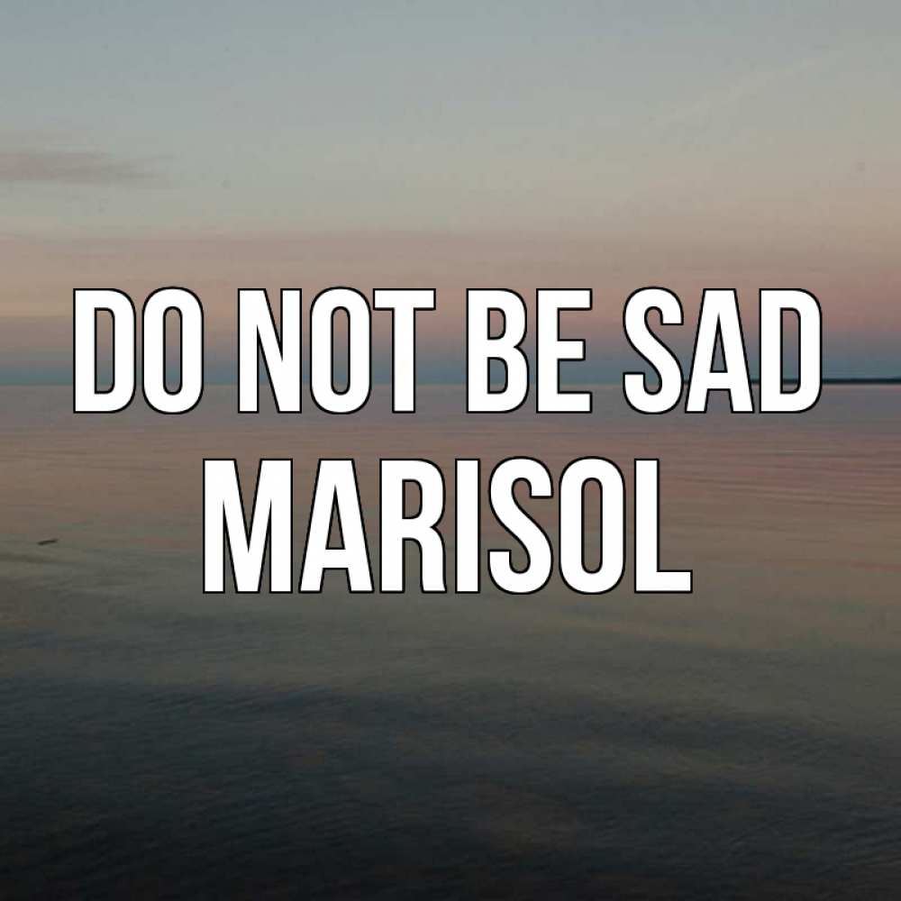 Greetings card с именем, Marisol Do not be sad водная гладь Greetings with text for free download 