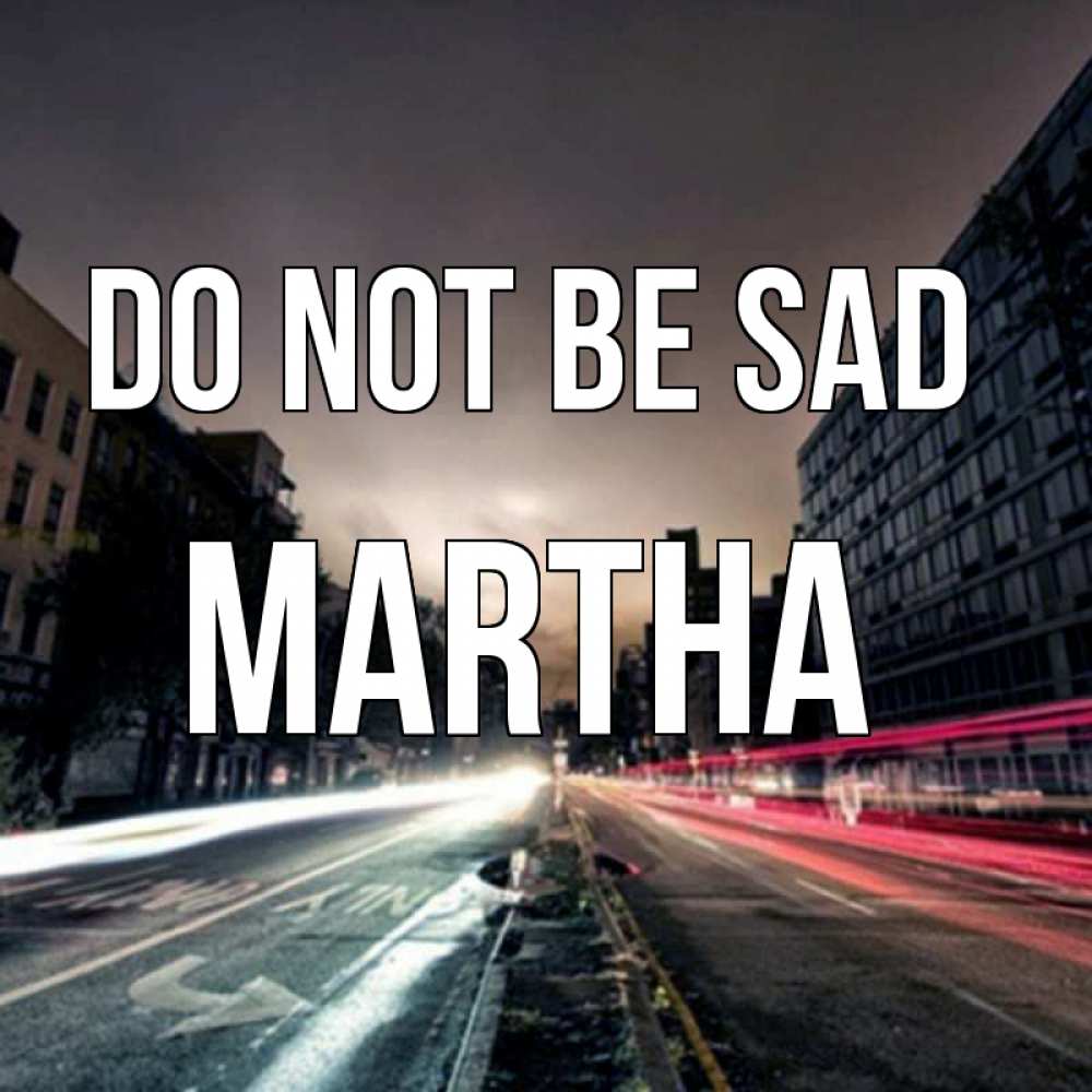 Greetings card с именем, Martha Do not be sad съемка ночью Greetings with text for free download 