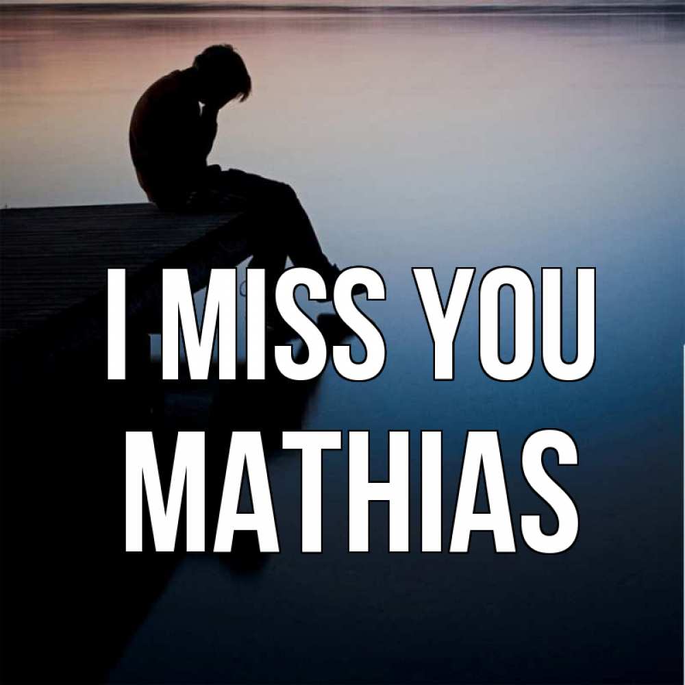 Greetings card с именем, Mathias I miss you печаль Greetings with text for free download 