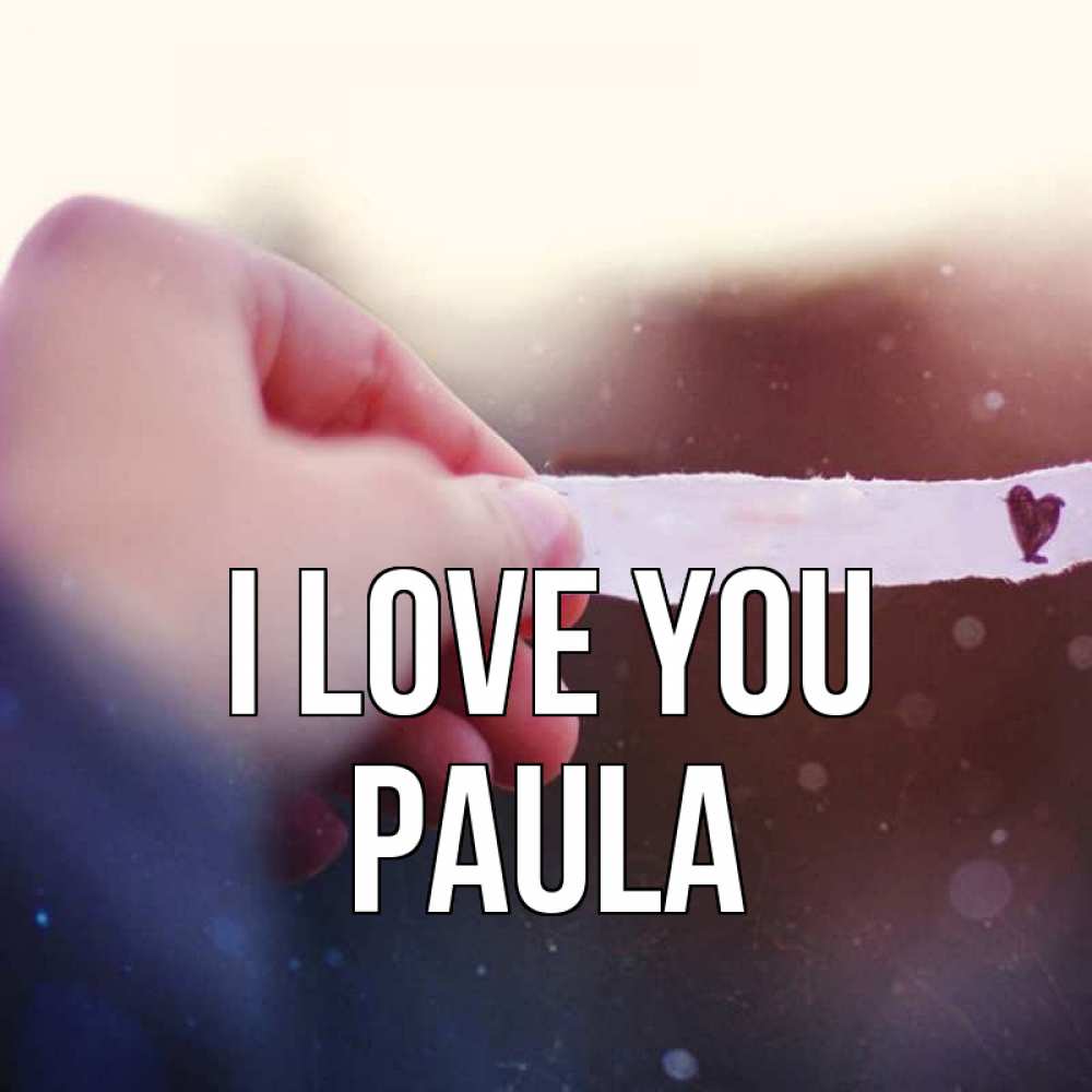 Greetings card с именем, Paula I love you для тебя Greetings with text for free download 