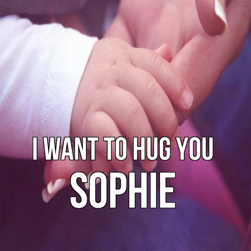 Greetings card с именем, Sophie I want to hug you мама с ребенком Greetings with text for free download 