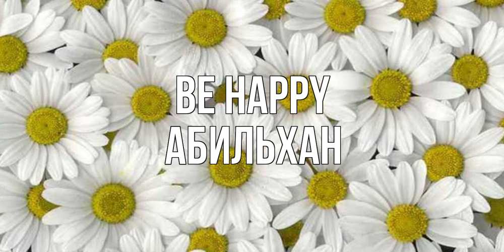Greetings card с именем, Абильхан Be happy поляна ромашек Greetings with text for free download 