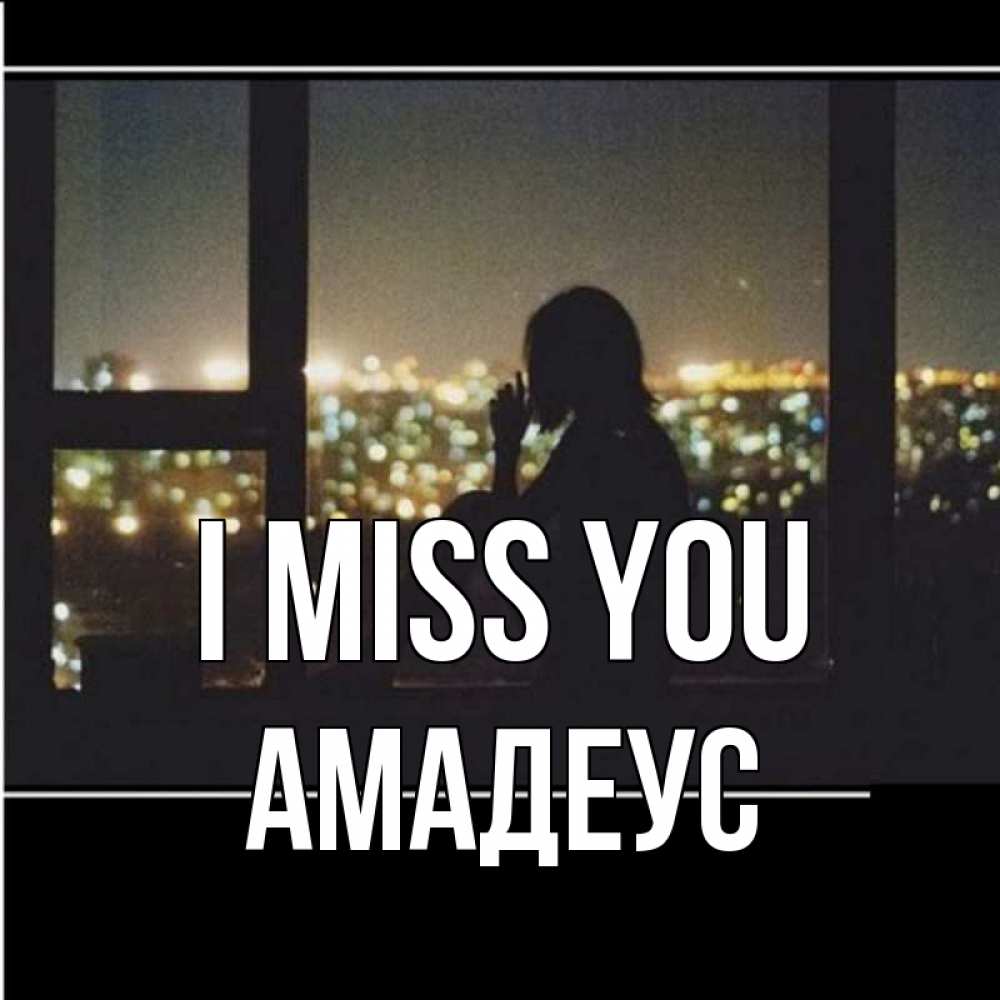 Greetings card с именем, Амадеус I miss you у окна Greetings with text for free download 