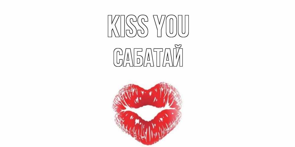Greetings card с именем, САБАТАЙ Kiss you поцелуй Greetings with text for free download 
