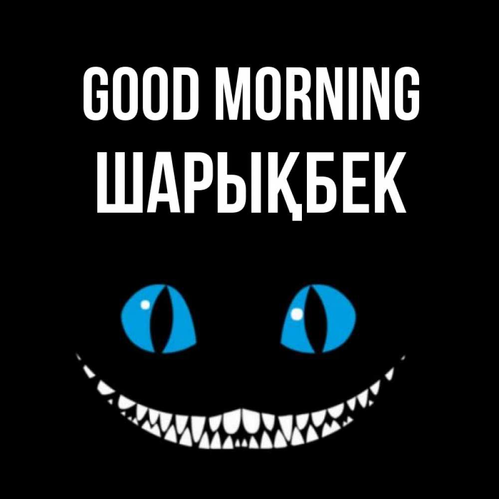 Greetings card с именем, ШАРЫҚБЕК Good morning голубые глаза и зубки Greetings with text for free download 