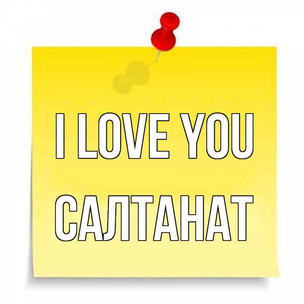 Greetings card с именем, САЛТАНАТ I love you ноте Greetings with text for free download 