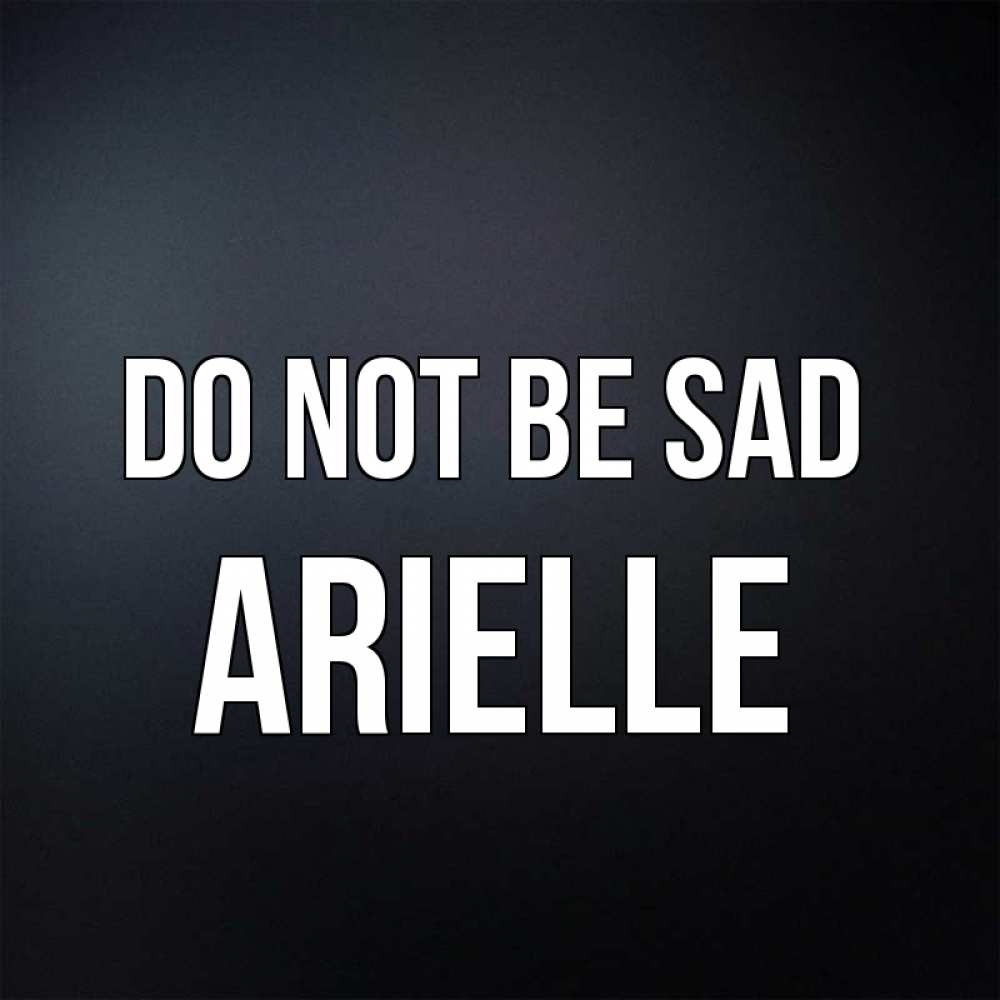 Greetings card с именем, Arielle Do not be sad Градиент серый Greetings with text for free download 