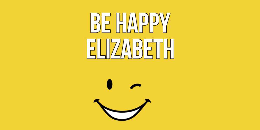 Greetings card с именем, Elizabeth Be happy смайл Greetings with text for free download 