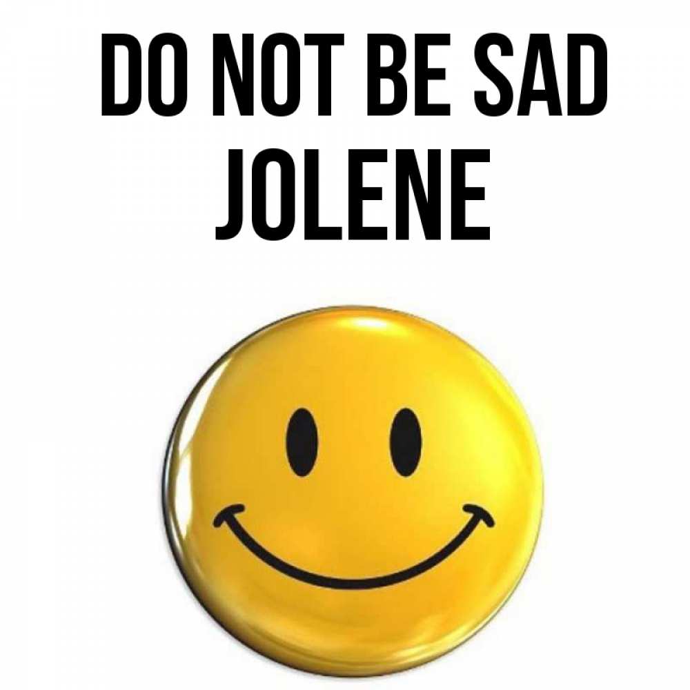 Greetings card с именем, Jolene Do not be sad желаем всем позитива Greetings with text for free download 