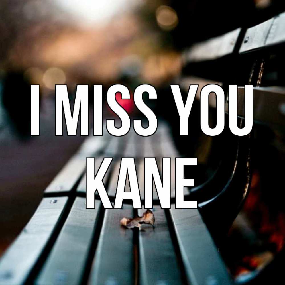 Greetings card с именем, Kane I miss you приходи скорее Greetings with text for free download 