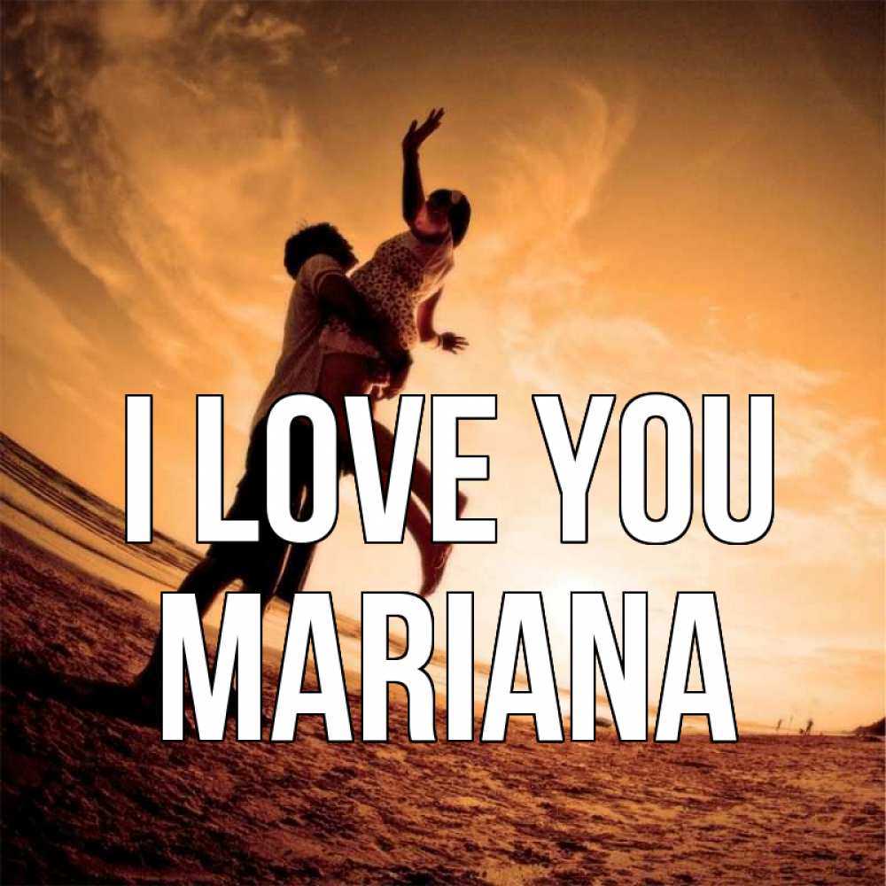 Greetings card с именем, Mariana I love you парень держит девушку Greetings with text for free download 