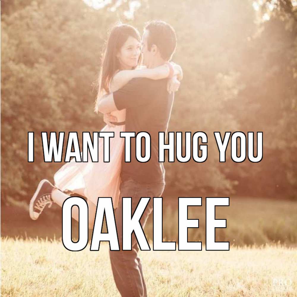 Greetings card с именем, Oaklee I want to hug you парень и девушка фото под фильтром Greetings with text for free download 
