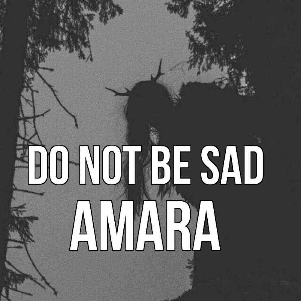 Greetings card с именем, Amara Do not be sad чудище лесное Greetings with text for free download 
