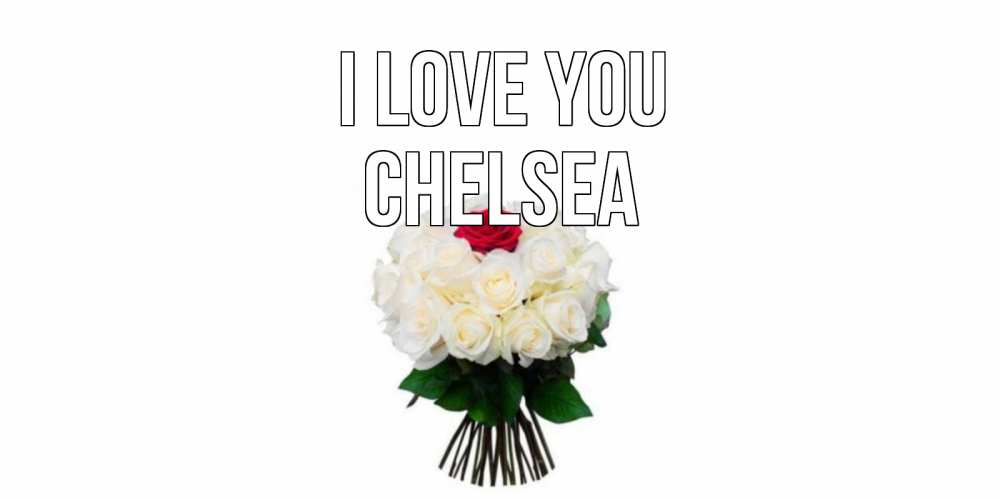 Greetings card с именем, Chelsea I love you единственная Greetings with text for free download 