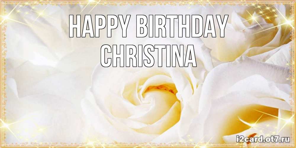 Greetings card с именем, Christina Happy Birthday красивые розы и капли росы на этих чудесных цветах Greetings with text for free download 