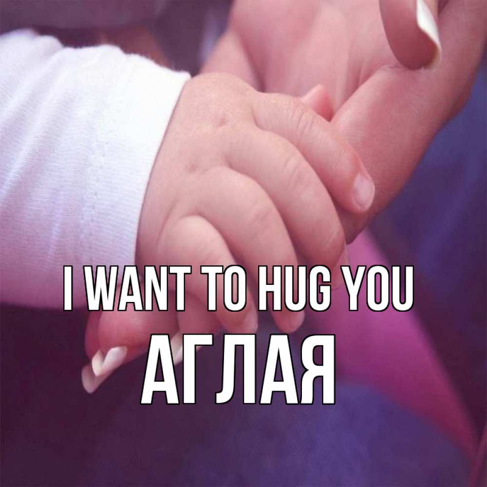 Greetings card с именем, Аглая I want to hug you мама с ребенком Greetings with text for free download 