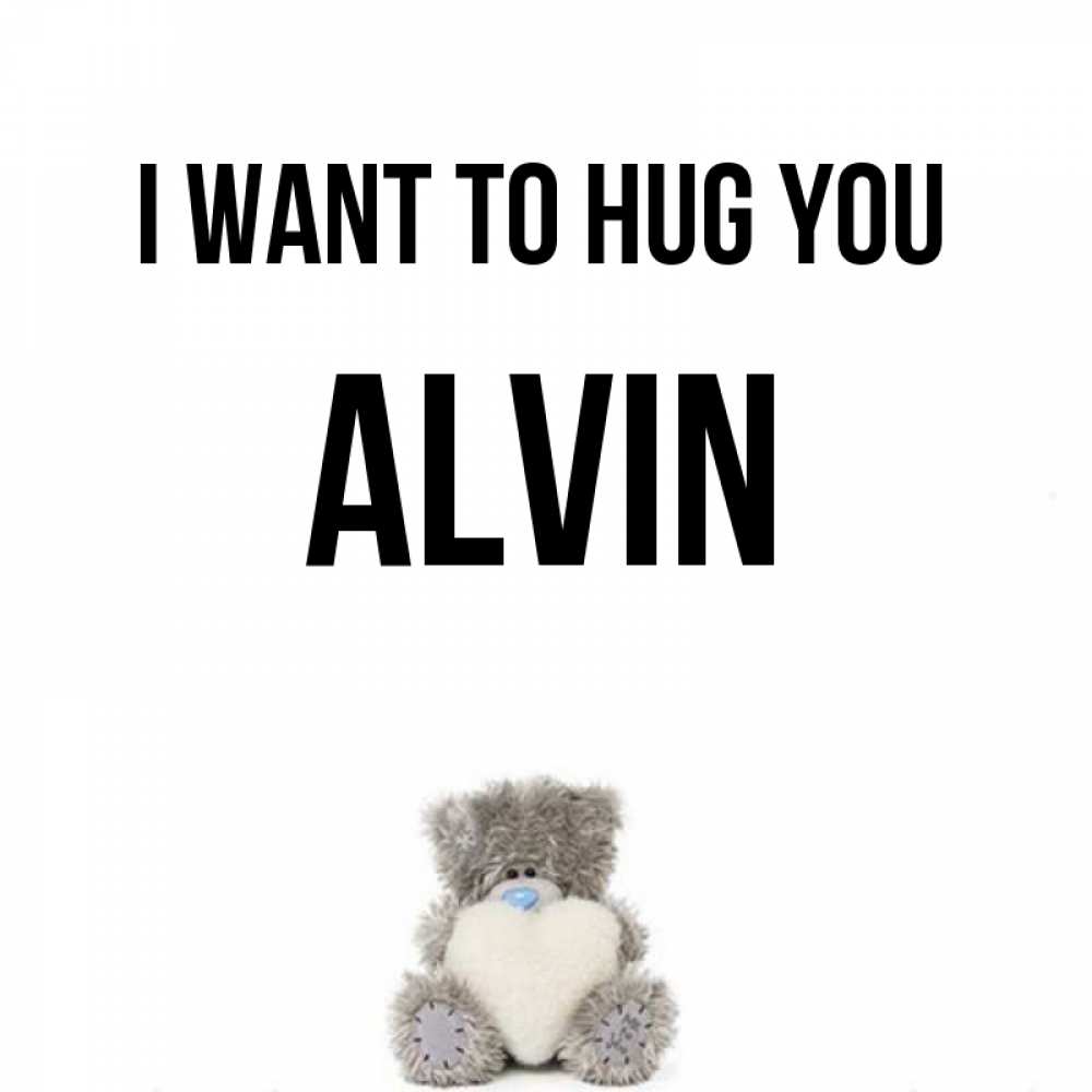 Greetings card с именем, Alvin I want to hug you медвежонок с сердечком белого цвета Greetings with text for free download 