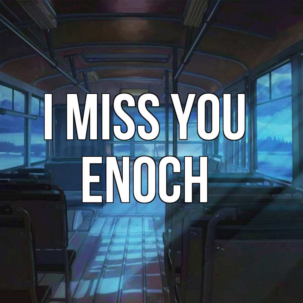 Greetings card с именем, Enoch I miss you тоска Greetings with text for free download 