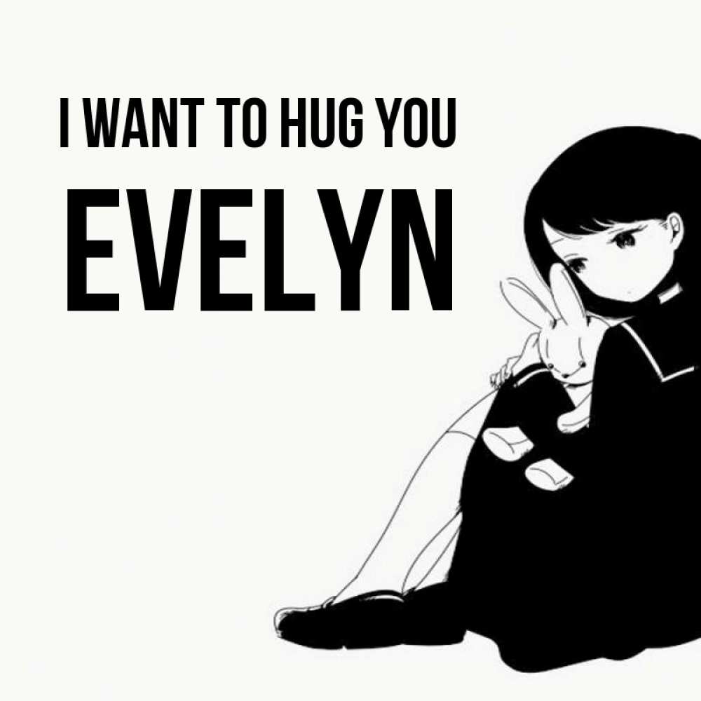 Greetings card с именем, Evelyn I want to hug you чернобелая картнка Greetings with text for free download 