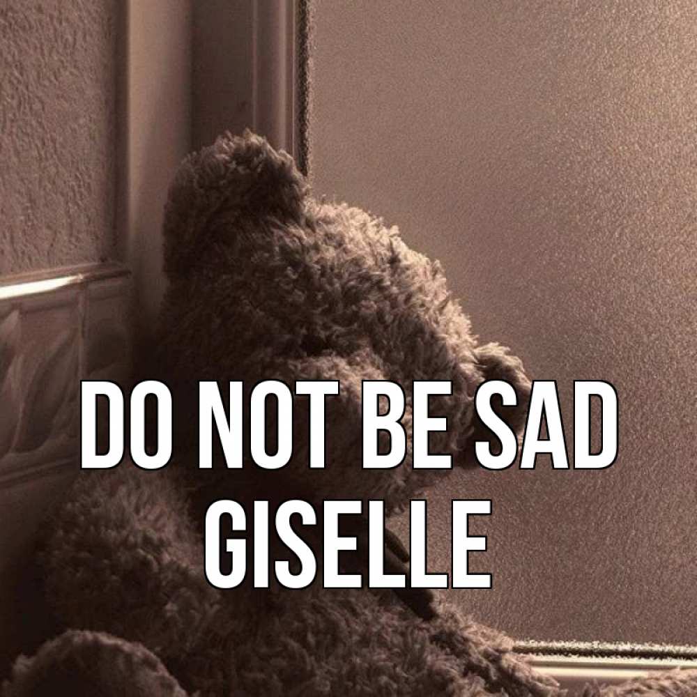 Greetings card с именем, Giselle Do not be sad стекол рефленое Greetings with text for free download 