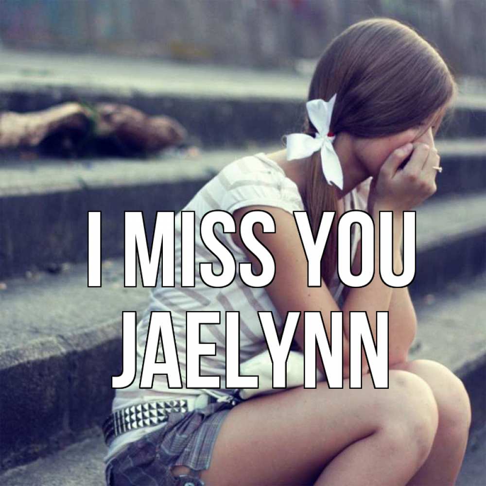 Greetings card с именем, Jaelynn I miss you девушка плачет Greetings with text for free download 