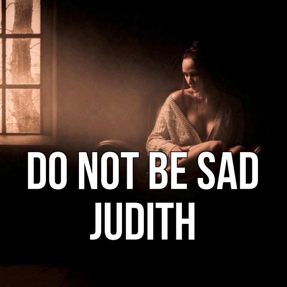 Greetings card с именем, Judith Do not be sad сидя у окна Greetings with text for free download 