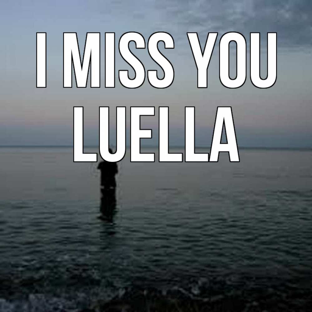 Greetings card с именем, Luella I miss you скука Greetings with text for free download 
