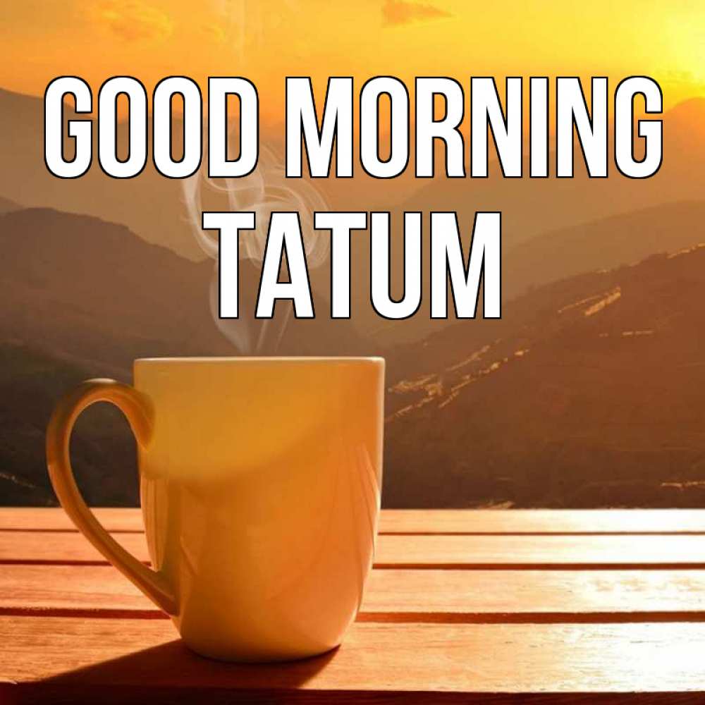 Greetings card с именем, Tatum Good morning кофе в горах Greetings with text for free download 