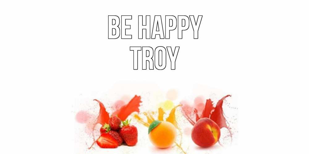 Greetings card с именем, Troy Be happy фрукты, сок Greetings with text for free download 