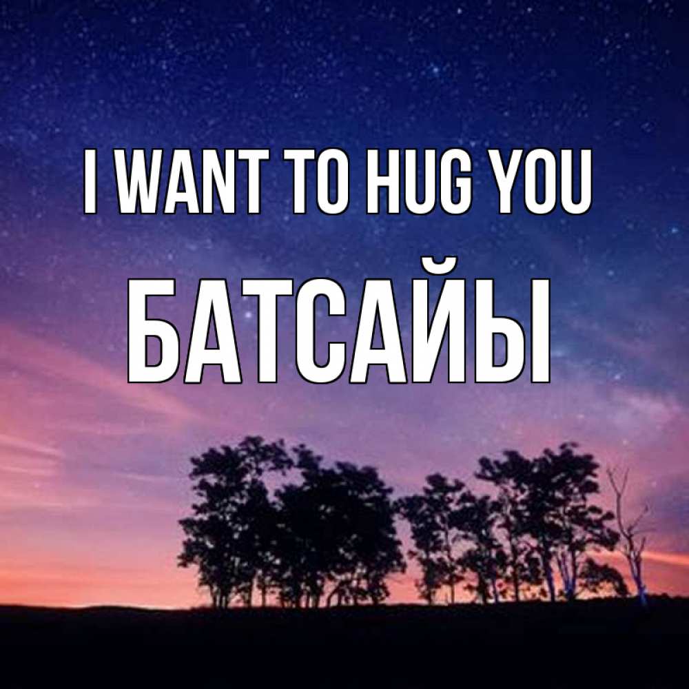 Greetings card с именем, Батсайы I want to hug you силуэты деревьев Greetings with text for free download 